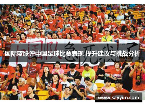 国际篮联评中国足球比赛表现 提升建议与挑战分析