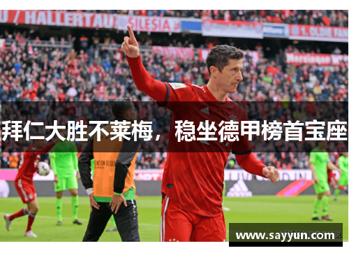 拜仁大胜不莱梅，稳坐德甲榜首宝座