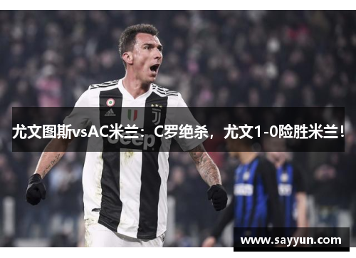 尤文图斯vsAC米兰：C罗绝杀，尤文1-0险胜米兰！