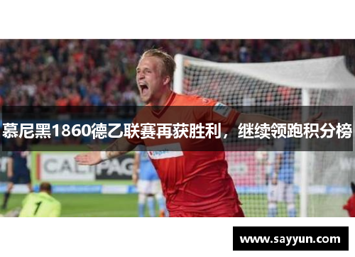 慕尼黑1860德乙联赛再获胜利，继续领跑积分榜