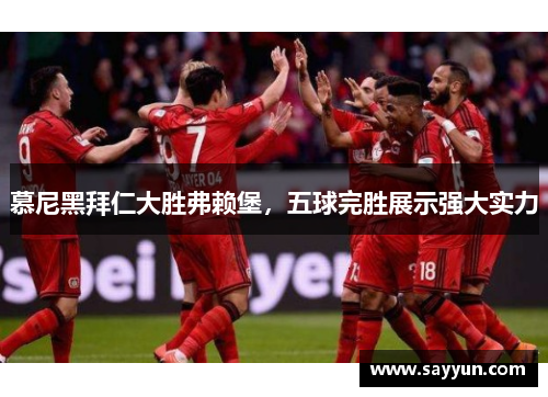 慕尼黑拜仁大胜弗赖堡，五球完胜展示强大实力