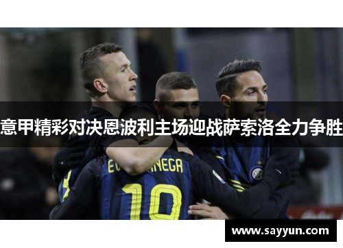 意甲精彩对决恩波利主场迎战萨索洛全力争胜