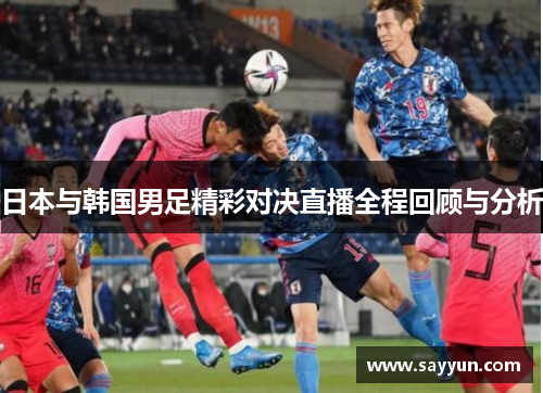 日本与韩国男足精彩对决直播全程回顾与分析