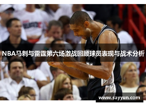 NBA马刺与雷霆第六场激战回顾球员表现与战术分析