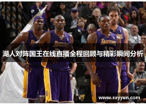 湖人对阵国王在线直播全程回顾与精彩瞬间分析