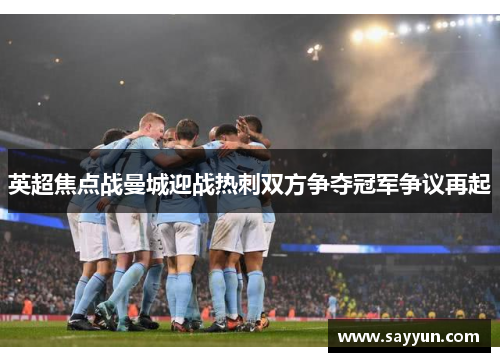 英超焦点战曼城迎战热刺双方争夺冠军争议再起